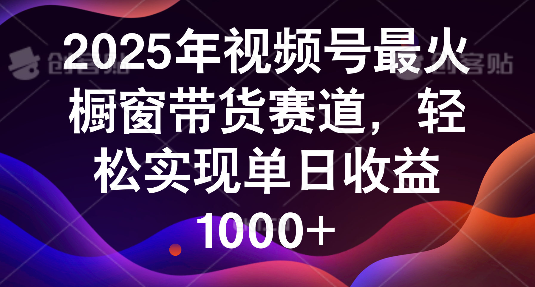 2025年视频号最火橱窗带货赛道，轻松实现单日收益1000+-易创网