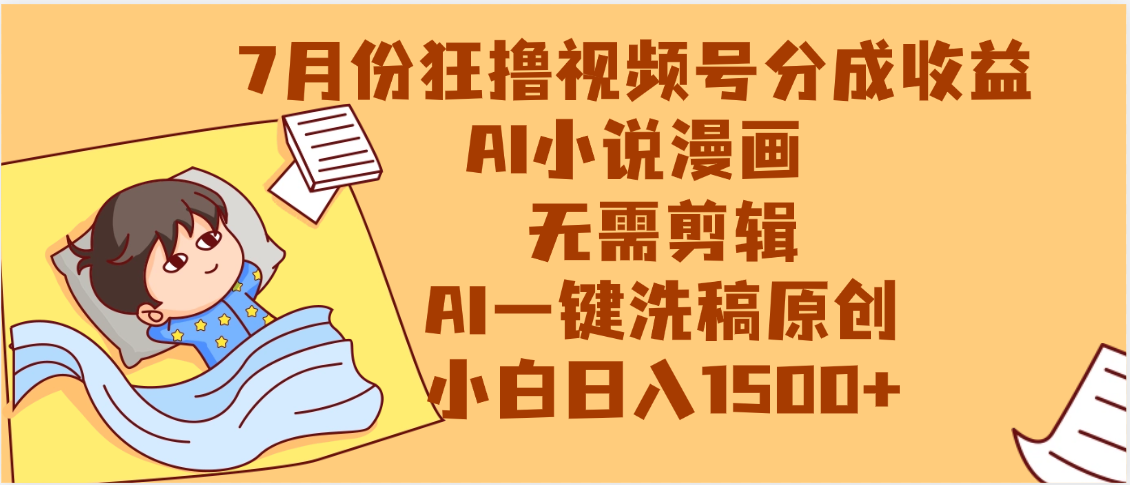 【7月份】狂撸视频号分成收益，AI小说漫画，无需剪辑，一键洗稿原创，小白日入1500+，副业必选项目-易创网