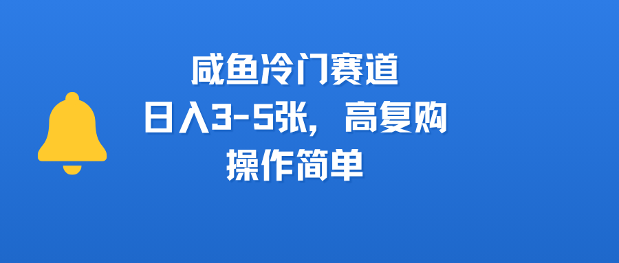 咸鱼冷门赛道，日入3-5张，高复购，操作简单-易创网