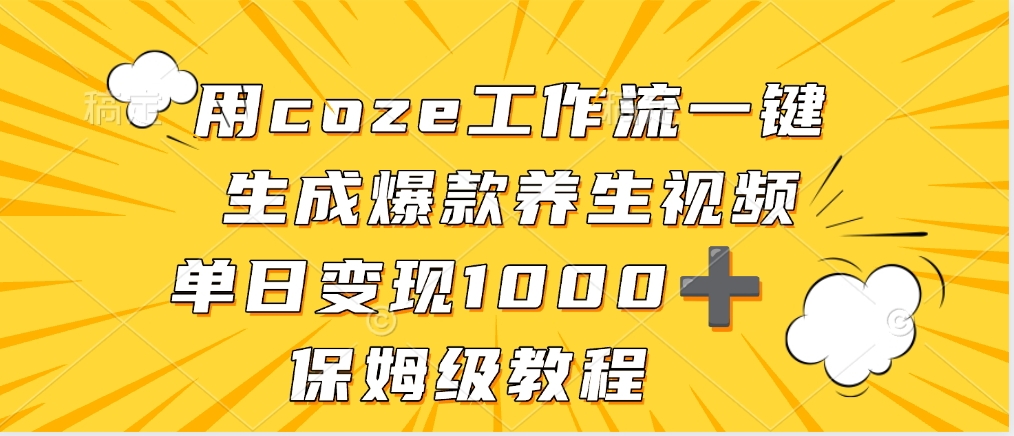 用coze工作流一键生成爆款养生视频，单日变现1000➕，保姆级教程-易创网