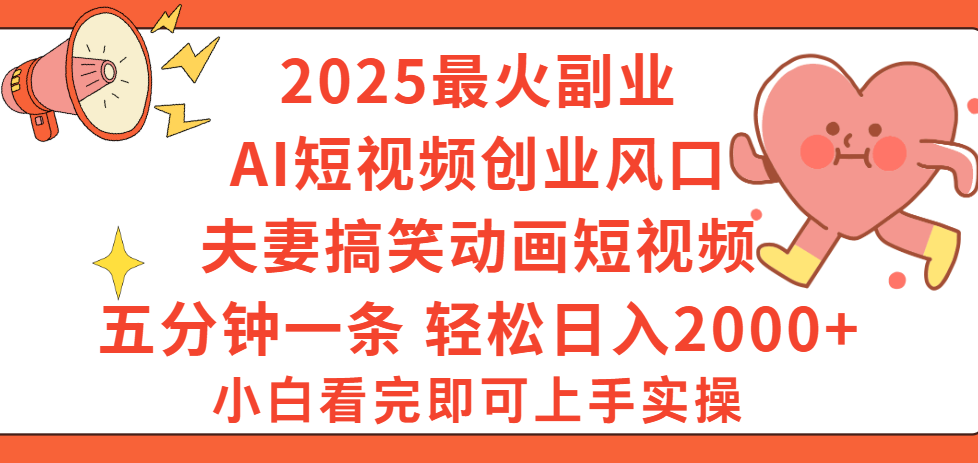 2025最火副业Ai短视频创业风口！夫妻搞笑对话动画短视频，五分钟做一条，矩阵操作，轻松日入 2000+-易创网