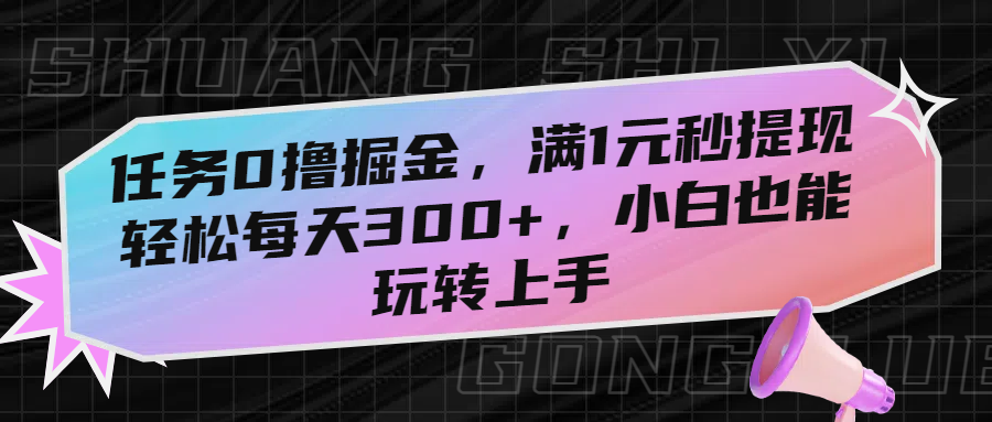 任务0撸掘金，满1元秒提现，轻松每天300+，小白也能玩转上手-易创网