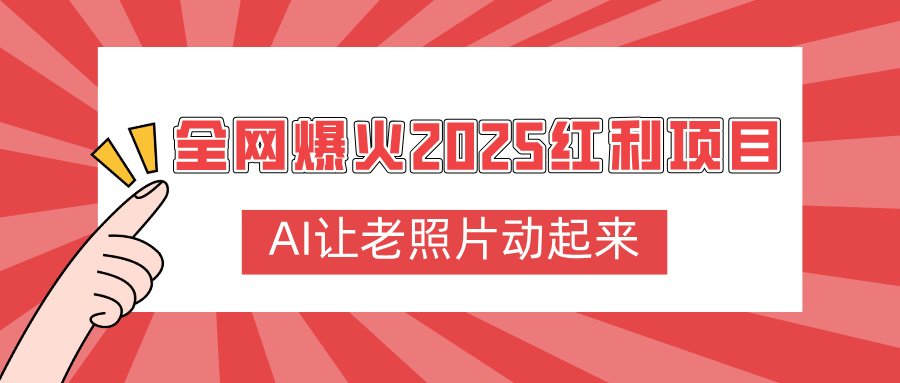全网爆火2025红利项目，AI让老照片动起来，新手也能快速上手-易创网