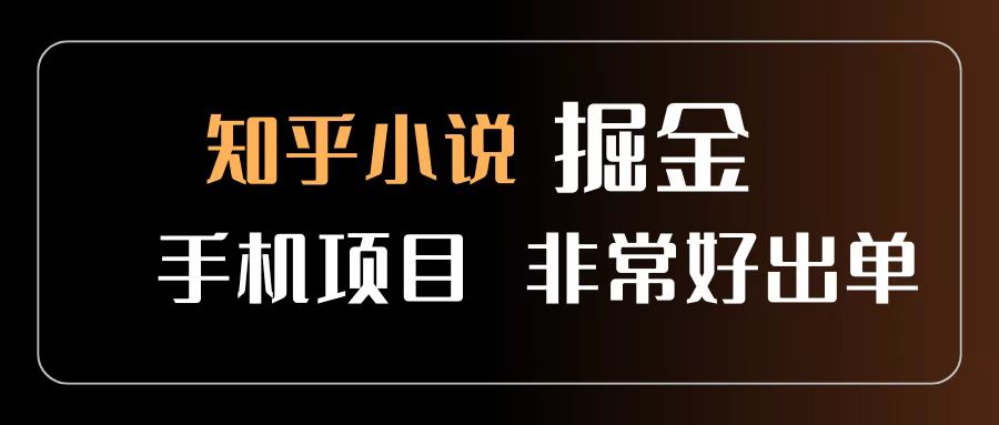 知乎图文小说掘金项目 非常好出单 用手机就可以做 新手一天轻松500+-易创网