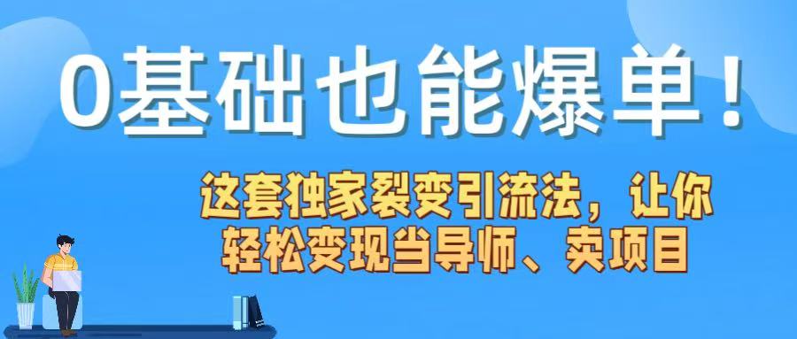 0基础也能爆单！这套独家裂变引流法，让你轻松变现当导师、卖项目-易创网