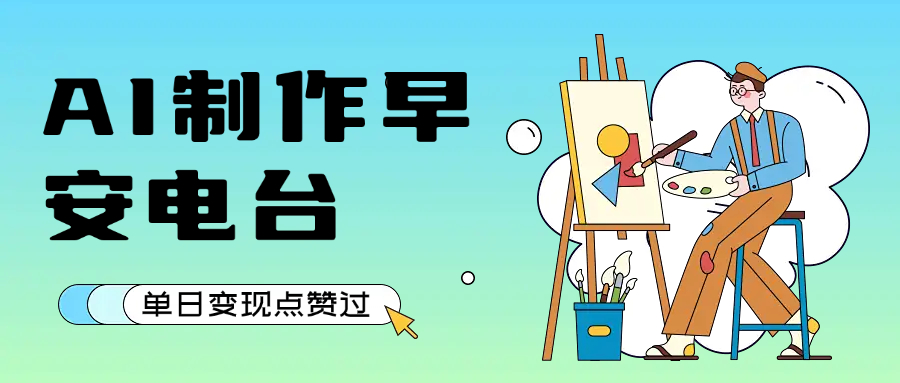用AI制作早安电台，单日变现1000+，条条点赞过万-易创网