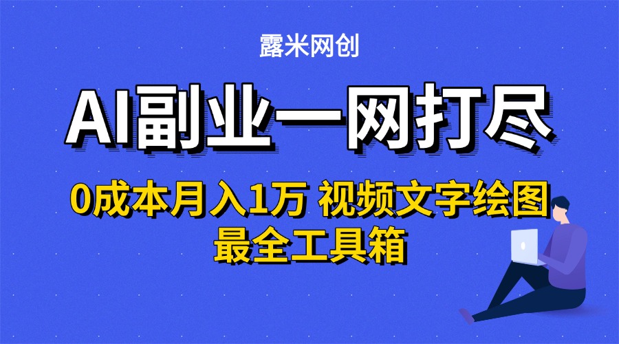 AI副业一网打尽0投入月入1万＋视频文字绘图最全工具箱-易创网
