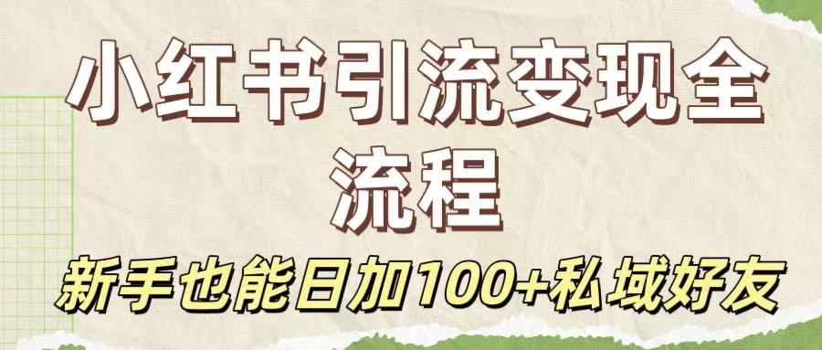 保姆级教程：小红书引流变现全流程，新手也能日加100+私域好友-易创网