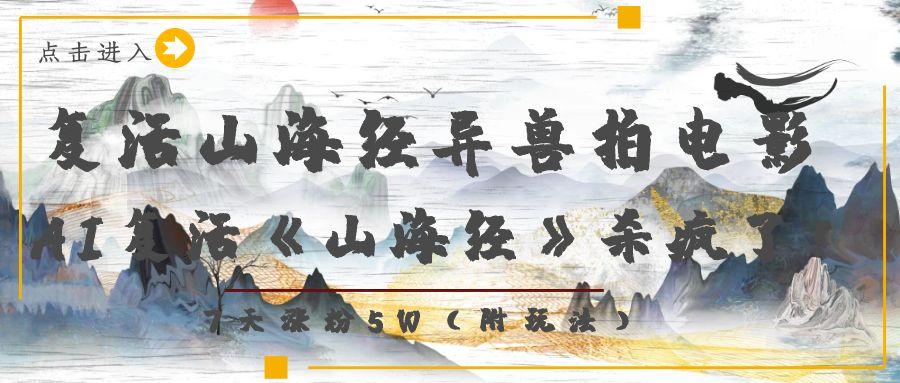 复活山海经异兽拍电影，AI复活《山海经》杀疯了！，7天涨粉5W-易创网