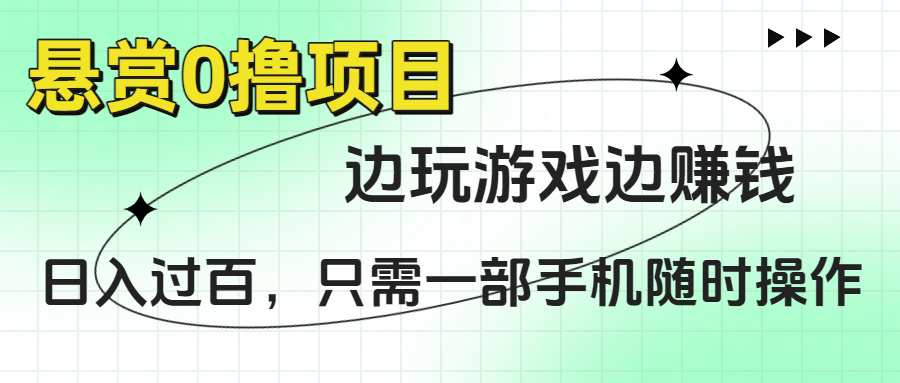 悬赏0撸项目，边玩游戏边赚钱，日入过百，只需一部手机随时操作-易创网