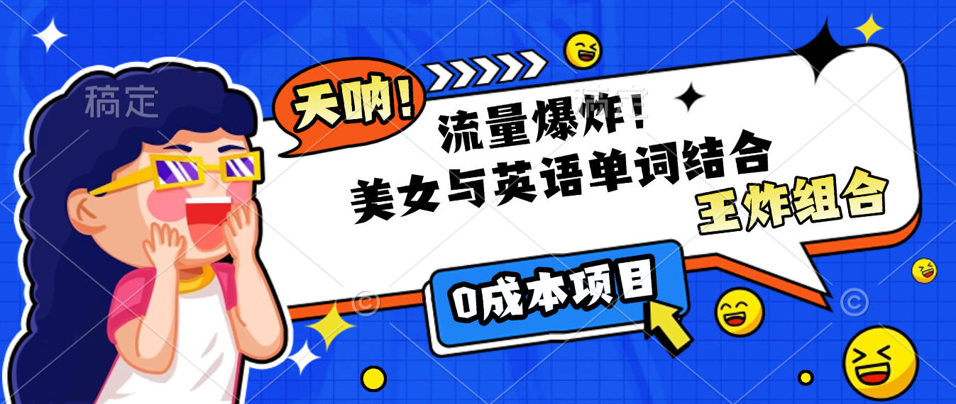 美女与英语单词结合，流量爆炸，王炸组合，0成本项目！-易创网
