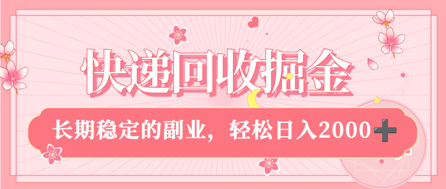 快递回收掘金，新手小白当天上手，长期稳定的副业，轻松日入 2000+-易创网