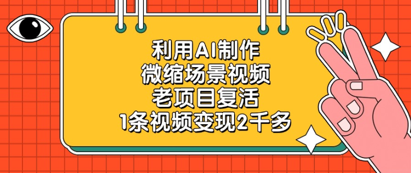 利用AI制作，微缩场景视频老项目，复活1条视频变现2千多-易创网