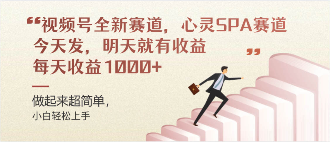 视频号全新赛道，心灵SPA赛道，做起来超简单，每天收益1000+今天发，明天就有收益-易创网