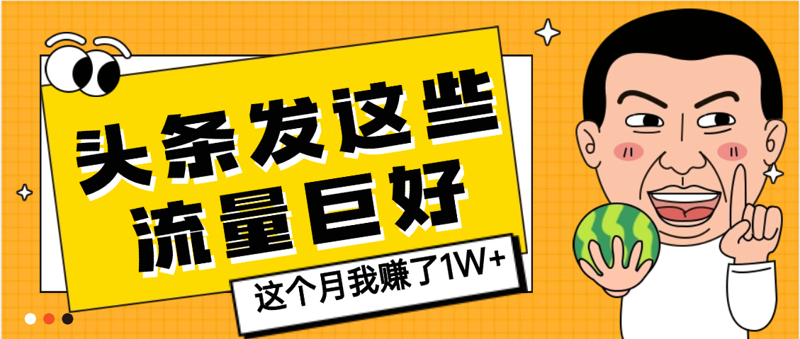 【天呐】头条上发这些内容，流量居然这么好，这个月我已经赚了1W+-易创网
