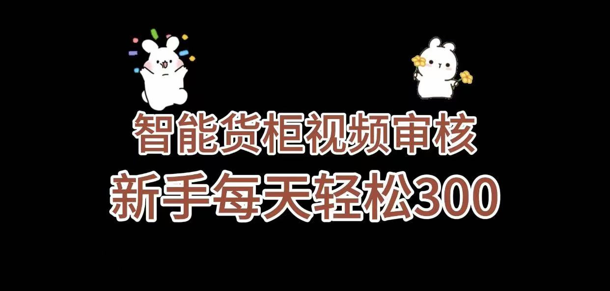《智能货柜视频审核，几秒一单，多劳多得，新人小白一天轻松 300+，零门槛》-易创网