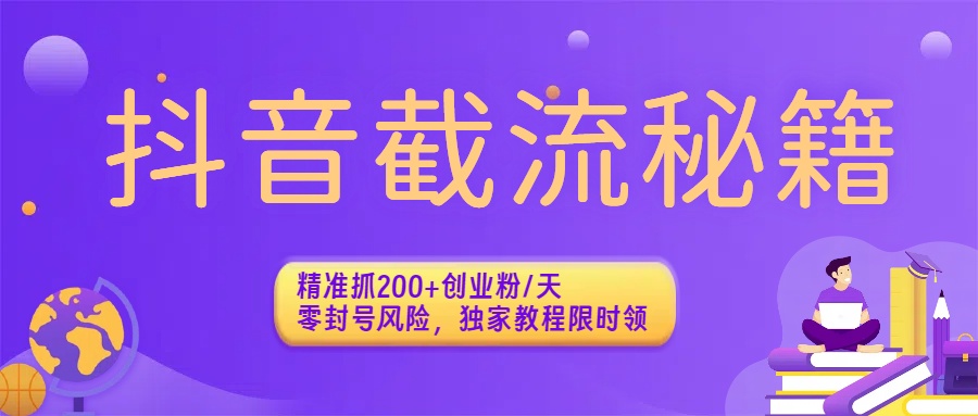 抖音截流秘籍：精准抓200+创业粉/天，零封号风险，独家教程限时领-易创网