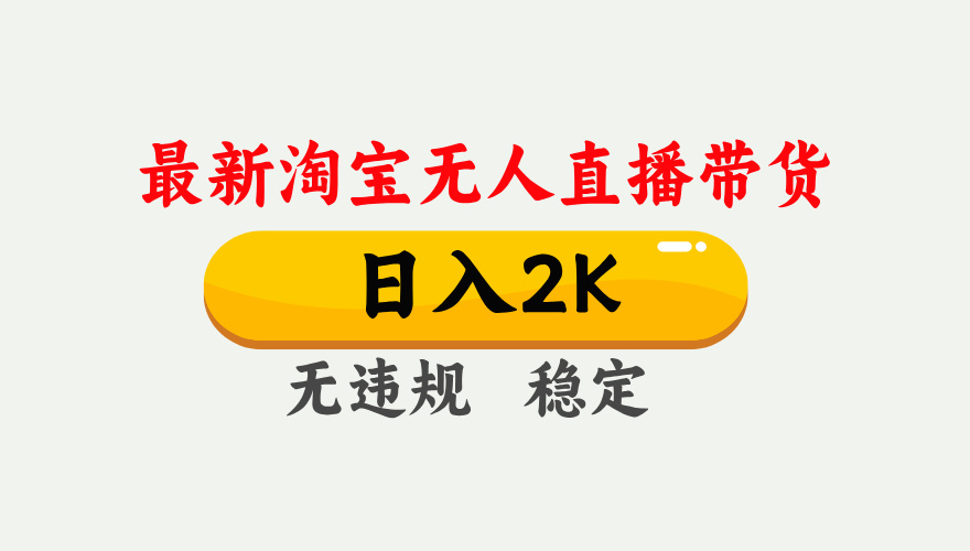 淘宝无人直播【最新】，日入2K，独家技术，无违规无封号，可矩阵，长期稳定【揭秘】-易创网