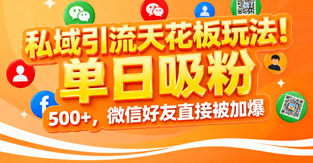 私域引流天花板玩法！单日吸粉 500+，微信好友直接被加爆-易创网