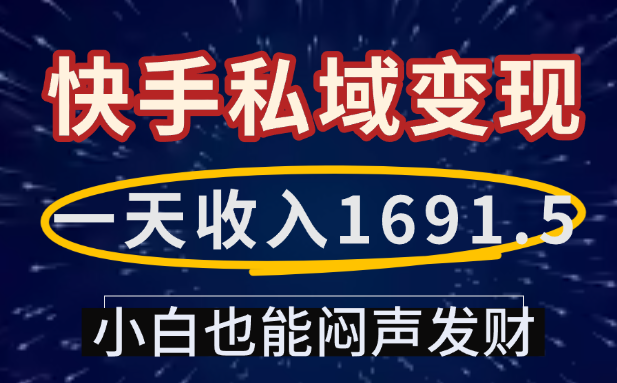 一天收入1691.5,快手私域变现,小白也能闷声发财-易创网
