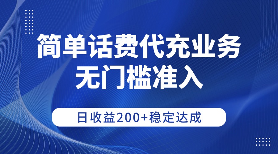 简单话费代充业务，无门槛准入，日收益200+稳定达成-易创网
