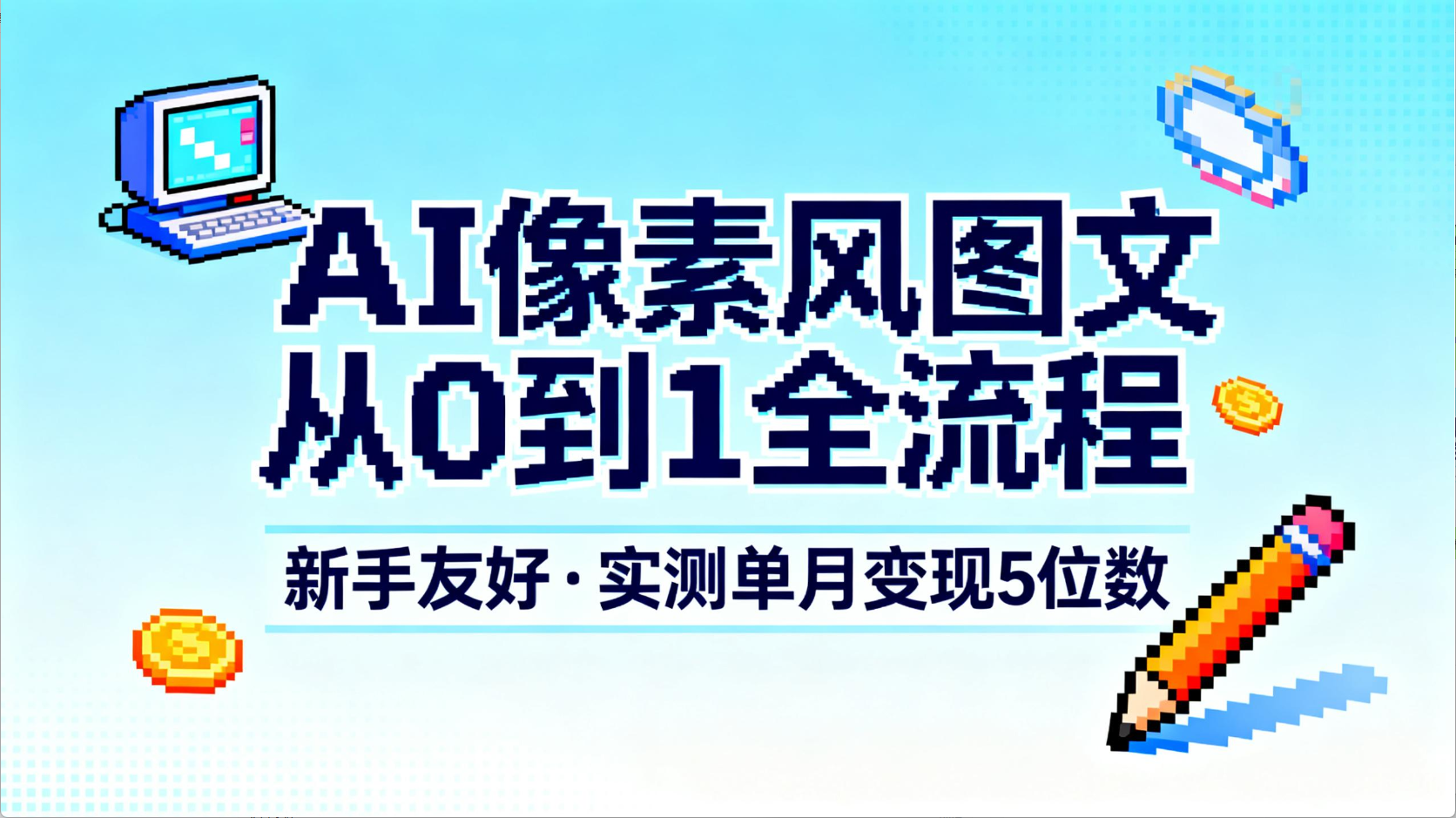 AI像素风图文从0到1全流程,新手友好,实测单月变现5位数-易创网