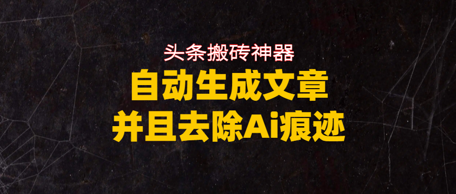 头条搬砖利器,自动生成文章并且去除AI痕迹-易创网