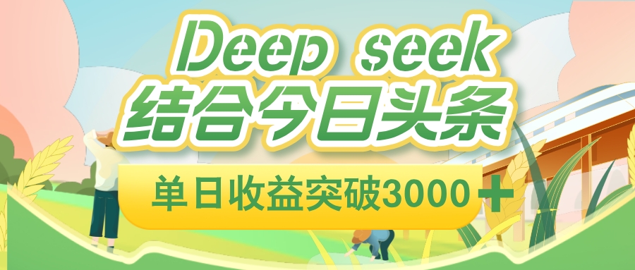 deep seek 结合今日头条，单日收益可突破 3000+，只需要简单的复制粘贴即可-易创网