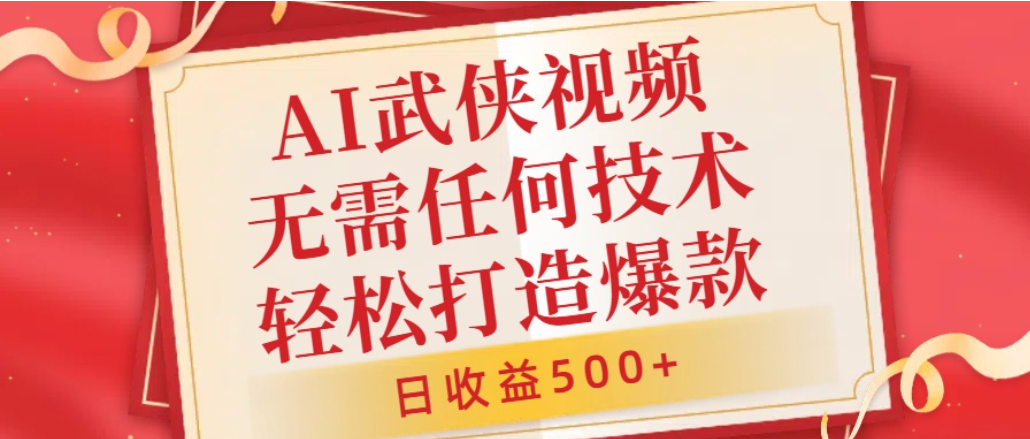 AI武侠视频,无脑打造爆款视频,小白轻松无压力上手,日收益500+,无需任何技术-易创网